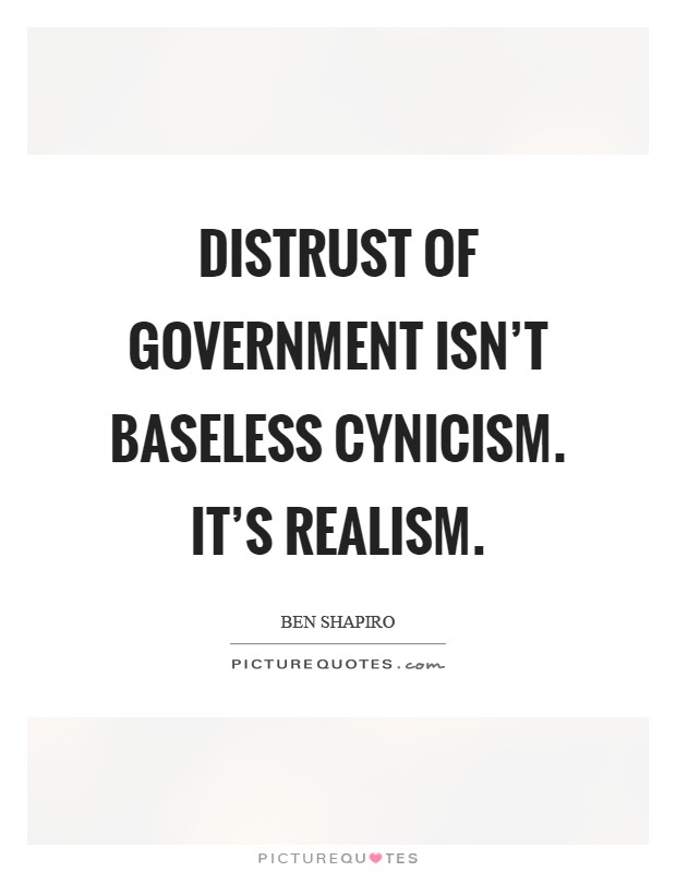 Distrust of government isn't baseless cynicism. It's realism Picture Quote #1