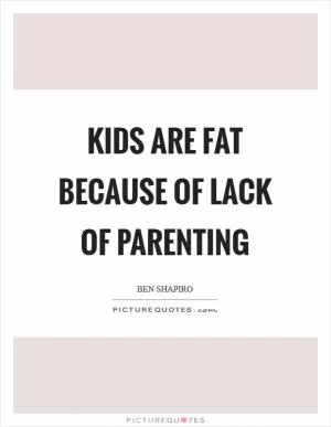 Kids are fat because of lack of parenting Picture Quote #1