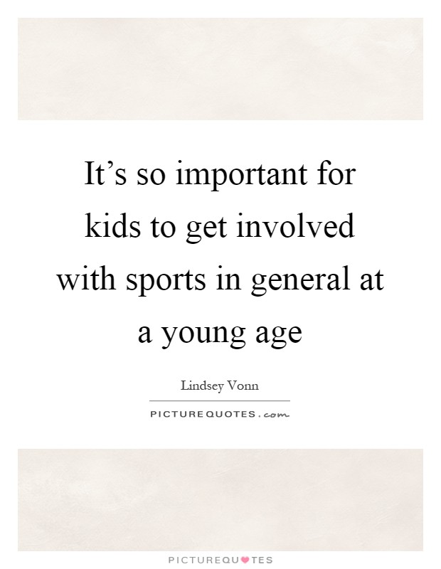 It's so important for kids to get involved with sports in general at a young age Picture Quote #1