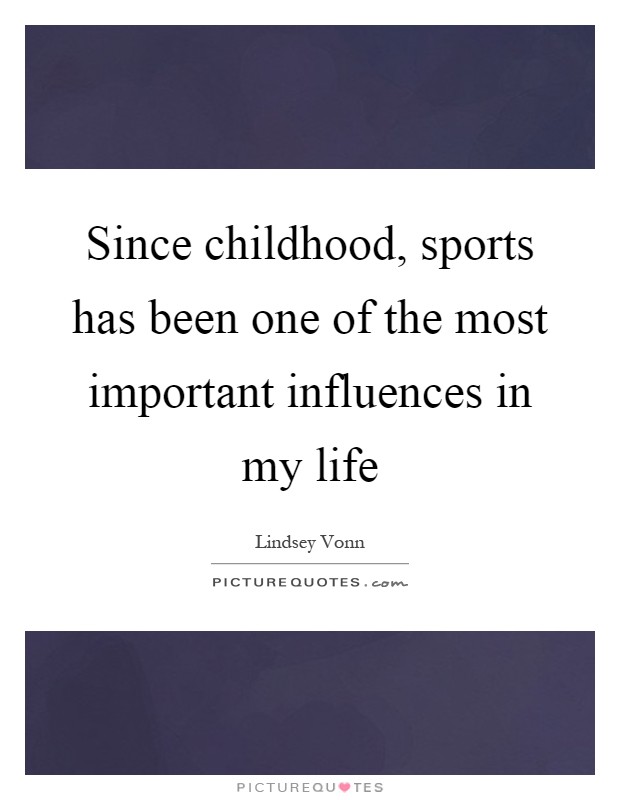 Since childhood, sports has been one of the most important influences in my life Picture Quote #1