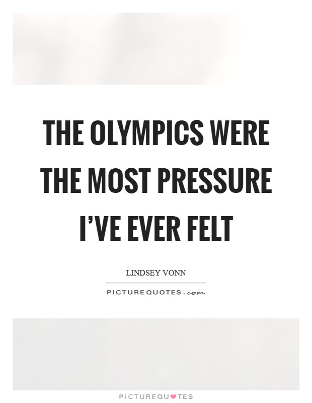 The Olympics were the most pressure I've ever felt Picture Quote #1