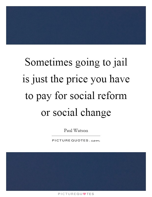 Sometimes going to jail is just the price you have to pay for social reform or social change Picture Quote #1