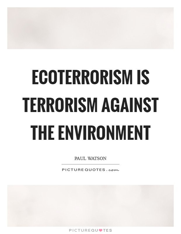 Ecoterrorism is terrorism against the environment Picture Quote #1