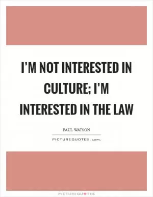 I’m not interested in culture; I’m interested in the law Picture Quote #1