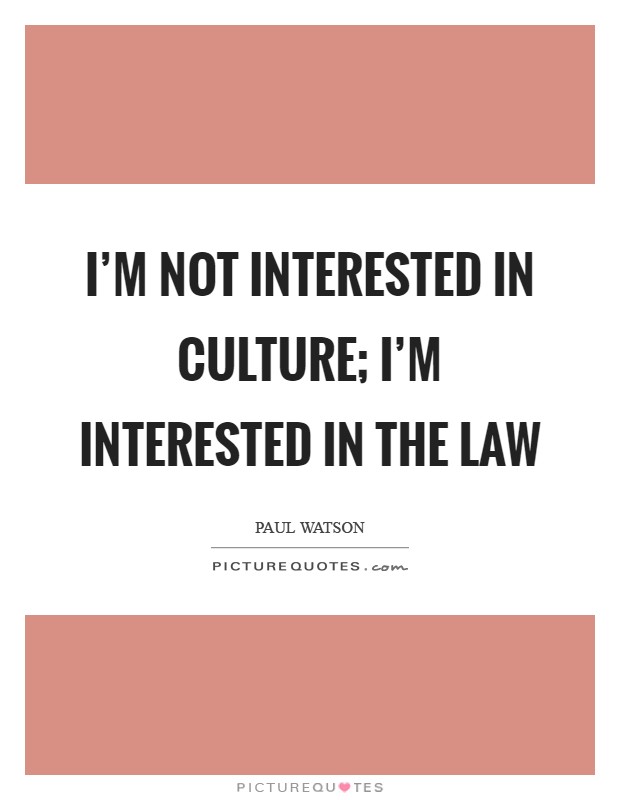 I'm not interested in culture; I'm interested in the law Picture Quote #1
