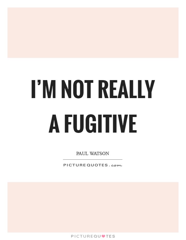I'm not really a fugitive Picture Quote #1