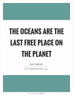 The oceans are the last free place on the planet Picture Quote #1