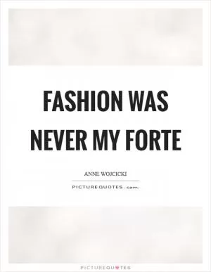 Fashion was never my forte Picture Quote #1
