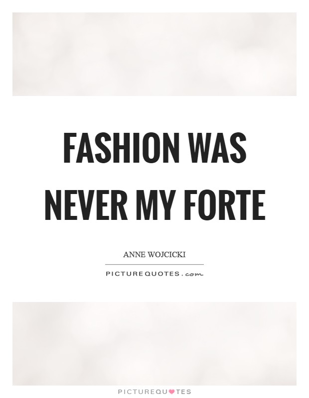 Fashion was never my forte Picture Quote #1