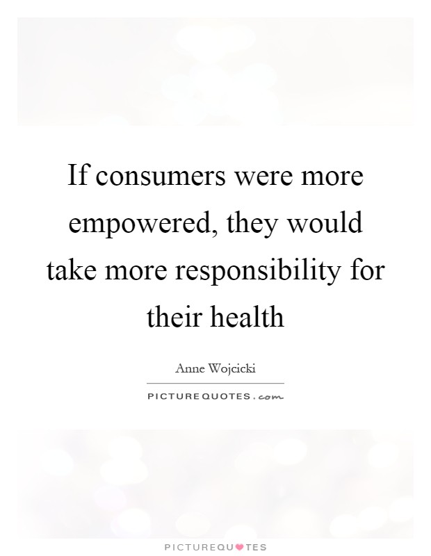If consumers were more empowered, they would take more responsibility for their health Picture Quote #1