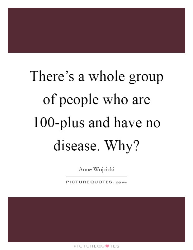 There's a whole group of people who are 100-plus and have no disease. Why? Picture Quote #1
