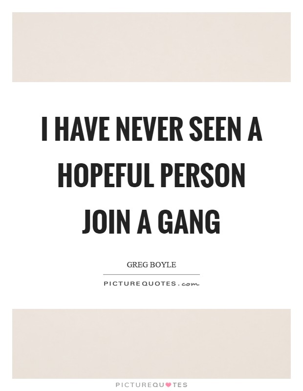 I have never seen a hopeful person join a gang Picture Quote #1