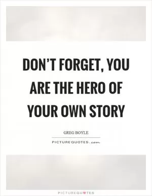 Don’t forget, you are the hero of your own story Picture Quote #1