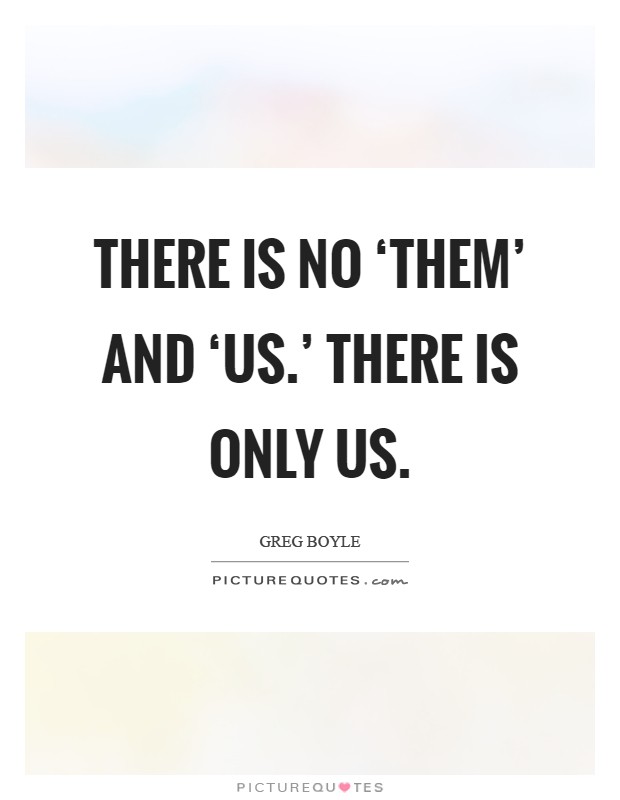 There is no ‘them' and ‘us.' There is only us Picture Quote #1
