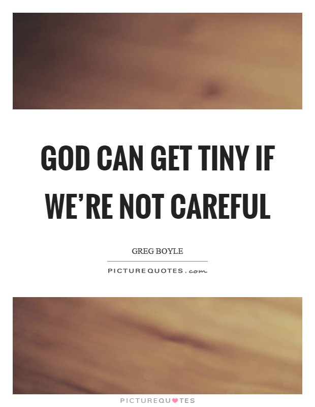 God can get tiny if we're not careful Picture Quote #1
