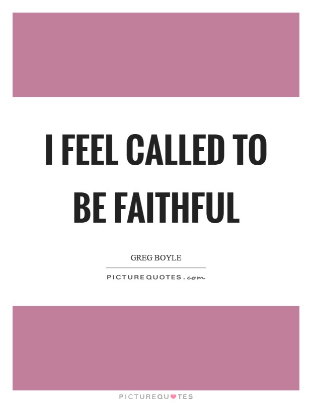 I feel called to be faithful Picture Quote #1
