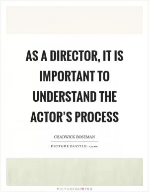 As a director, it is important to understand the actor’s process Picture Quote #1