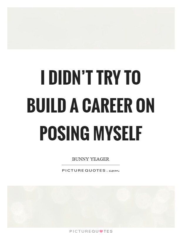 I didn't try to build a career on posing myself Picture Quote #1