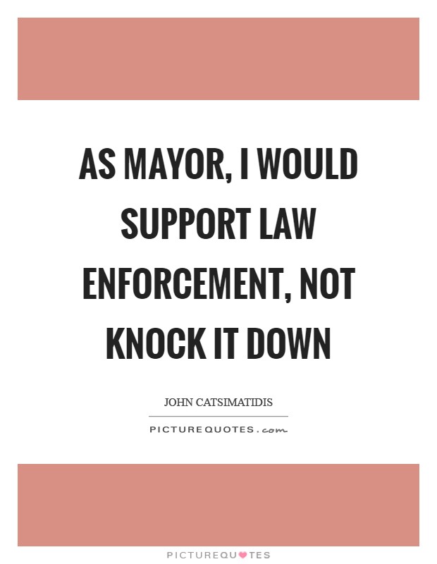 As mayor, I would support law enforcement, not knock it down Picture Quote #1
