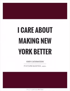 I care about making New York better Picture Quote #1