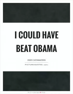 I could have beat Obama Picture Quote #1