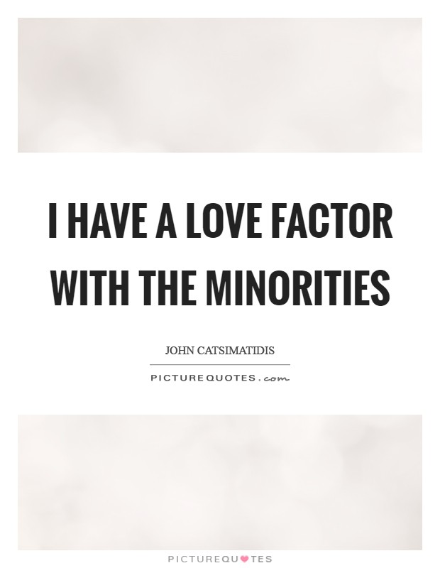 I have a love factor with the minorities Picture Quote #1