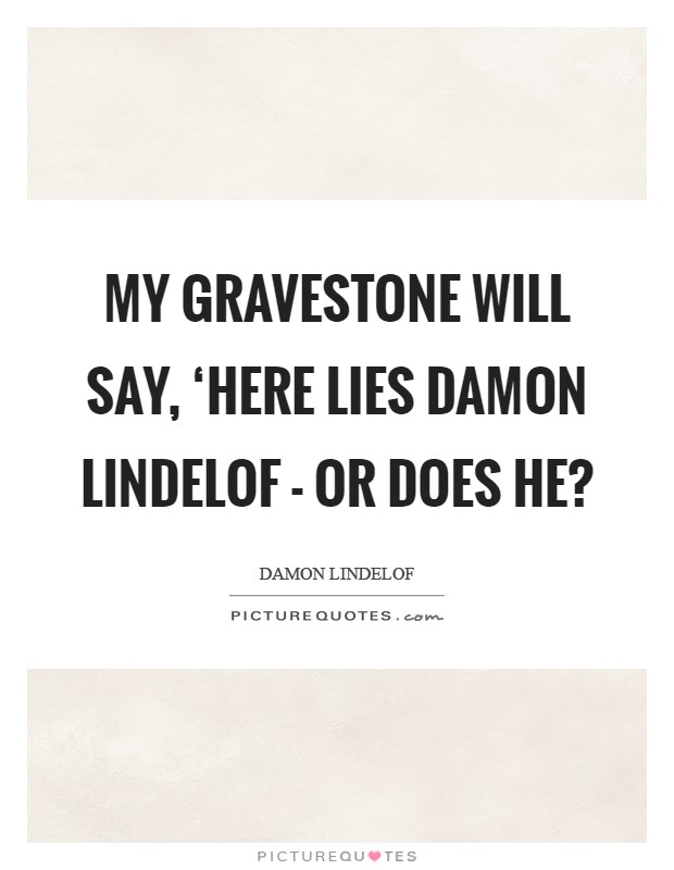 My gravestone will say, ‘Here Lies Damon Lindelof - Or Does He? Picture Quote #1