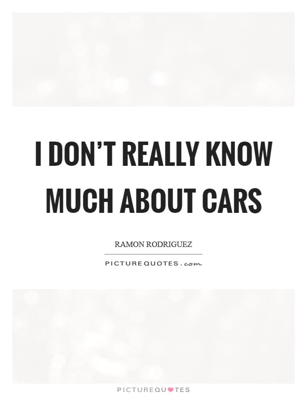 I don't really know much about cars Picture Quote #1