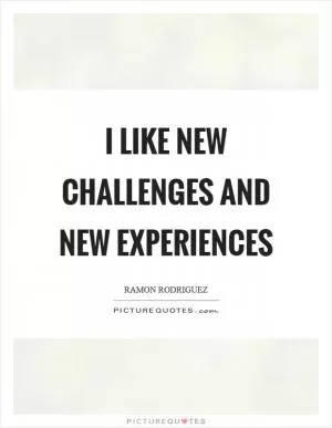I like new challenges and new experiences Picture Quote #1