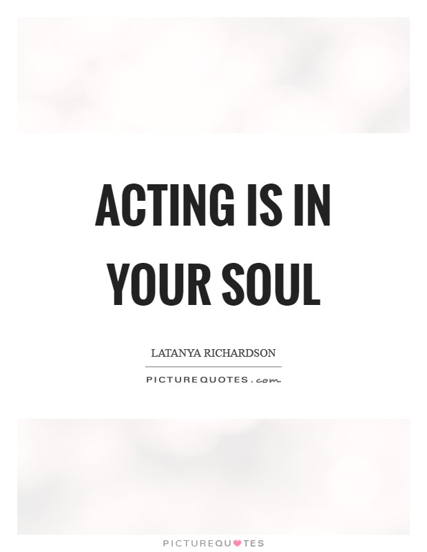 Acting is in your soul Picture Quote #1