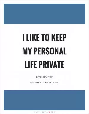 I like to keep my personal life private Picture Quote #1