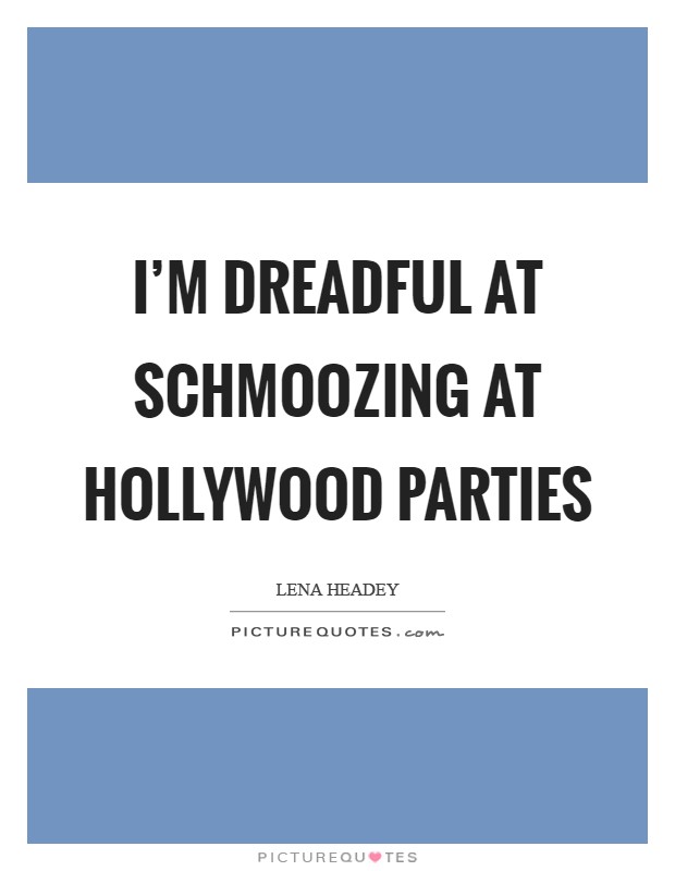 I'm dreadful at schmoozing at Hollywood parties Picture Quote #1