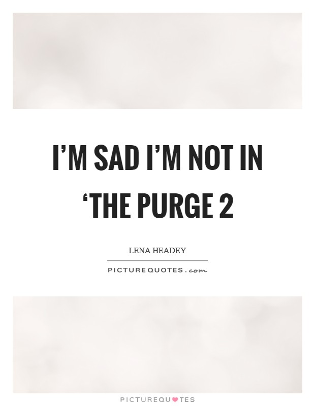 I'm sad I'm not in ‘The Purge 2 Picture Quote #1
