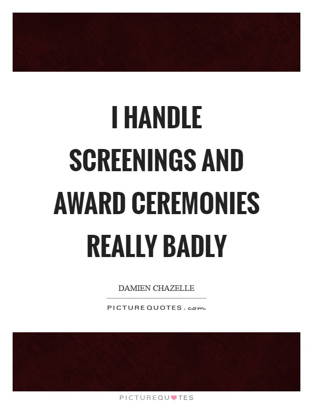 I handle screenings and award ceremonies really badly Picture Quote #1