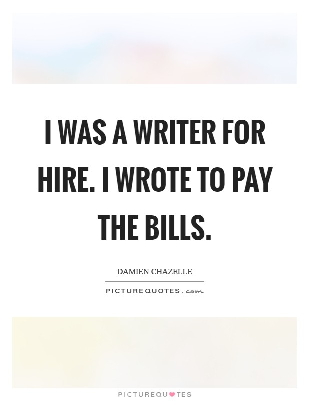 I was a writer for hire. I wrote to pay the bills Picture Quote #1