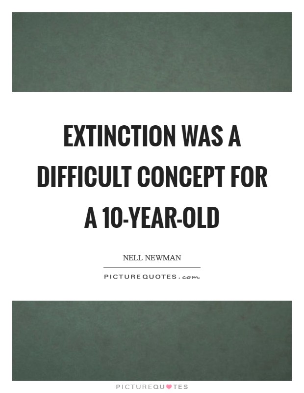 Extinction was a difficult concept for a 10-year-old Picture Quote #1