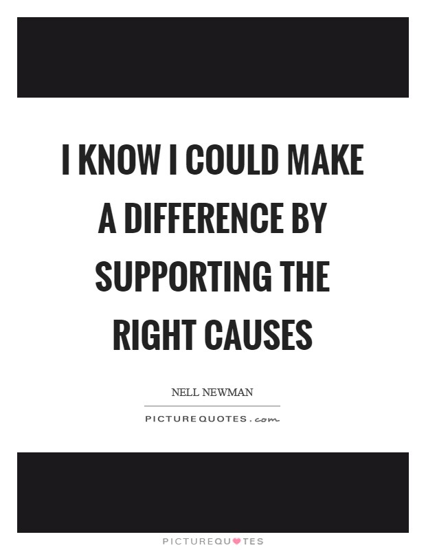 I know I could make a difference by supporting the right causes Picture Quote #1