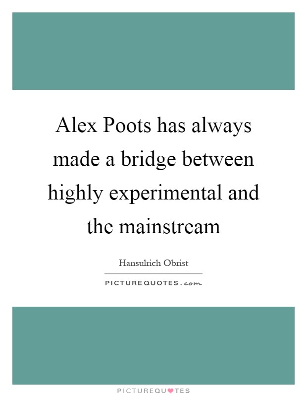Alex Poots has always made a bridge between highly experimental and the mainstream Picture Quote #1