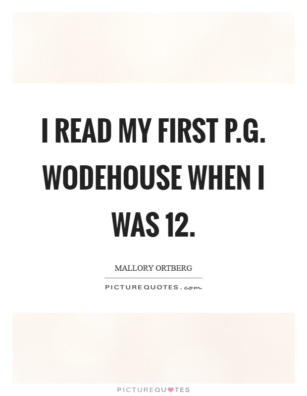 I read my first P.G. Wodehouse when I was 12 Picture Quote #1