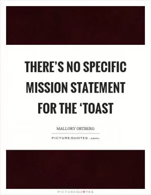 There’s no specific mission statement for the ‘Toast Picture Quote #1