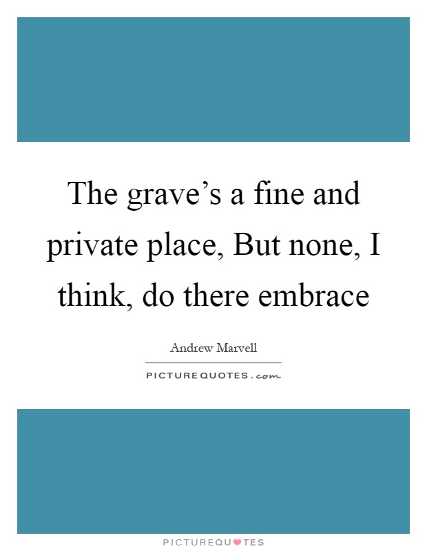 The grave's a fine and private place, But none, I think, do there embrace Picture Quote #1