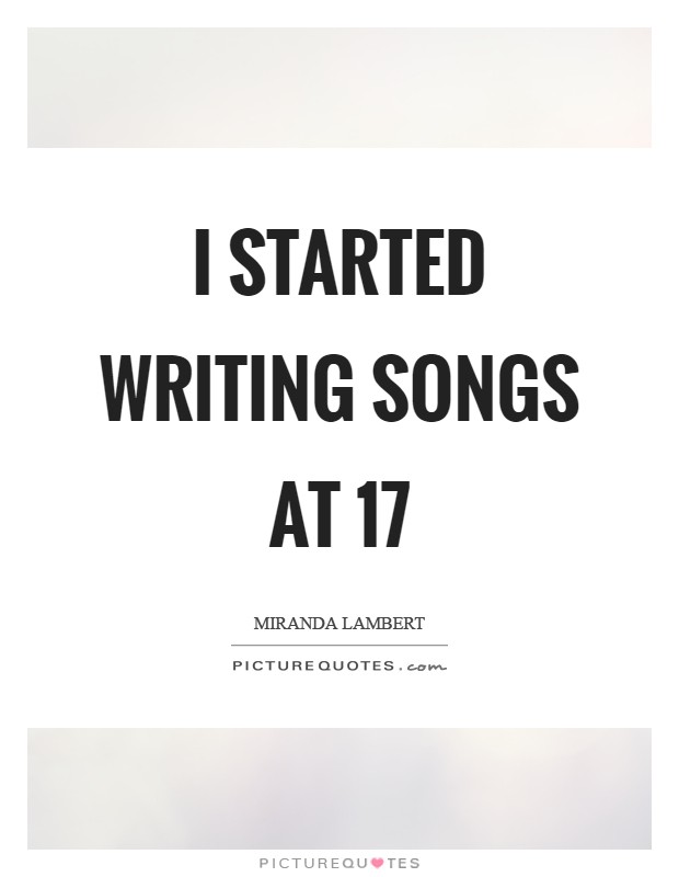 I started writing songs at 17 Picture Quote #1
