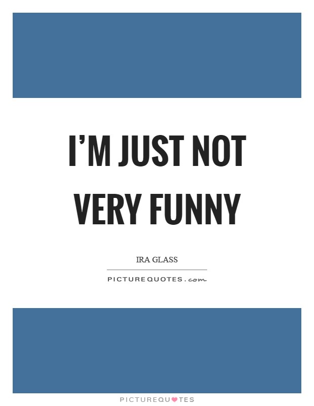 I'm just not very funny Picture Quote #1