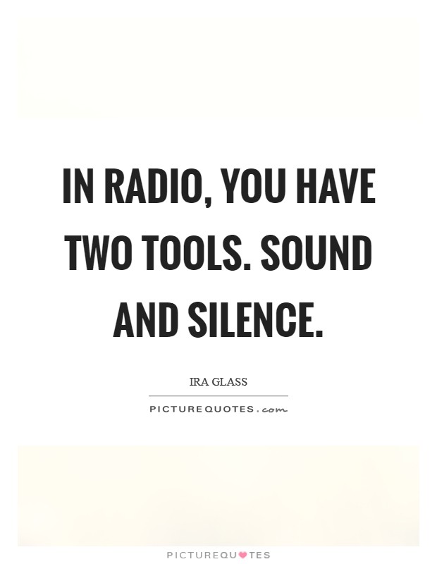 In radio, you have two tools. Sound and silence Picture Quote #1