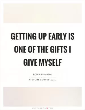 Getting up early is one of the gifts I give myself Picture Quote #1