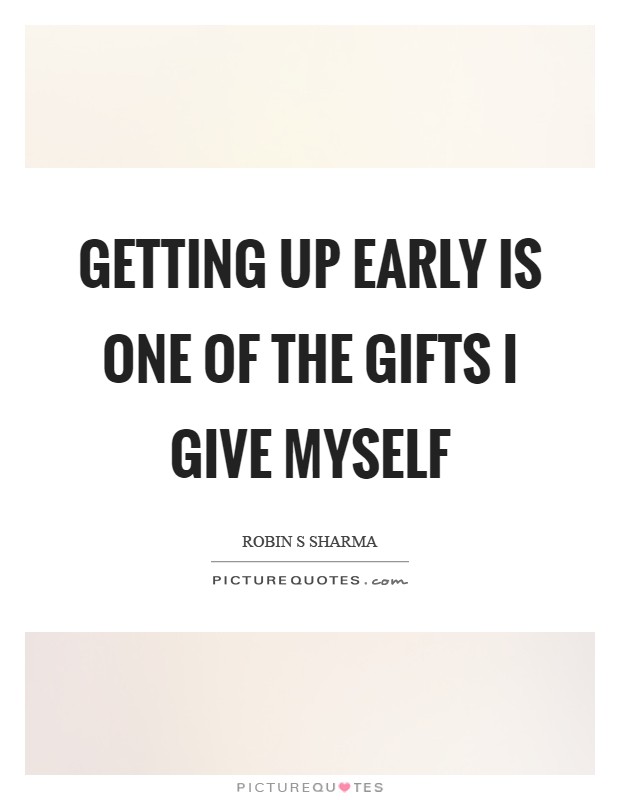 Getting up early is one of the gifts I give myself Picture Quote #1