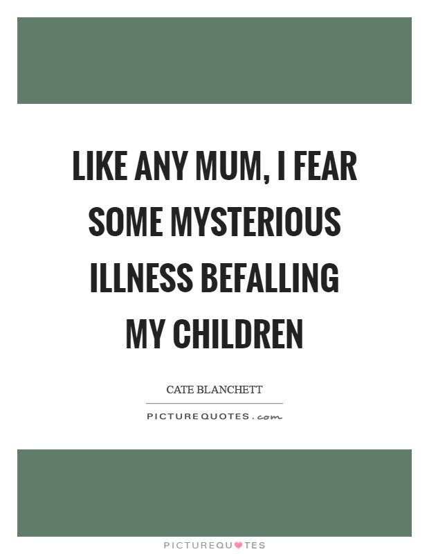 Like any mum, I fear some mysterious illness befalling my children Picture Quote #1