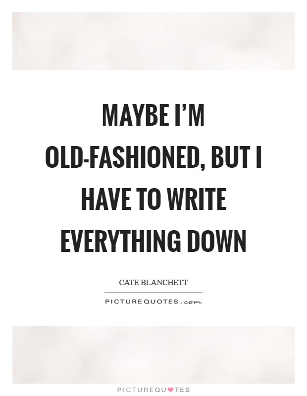 Maybe I'm old-fashioned, but I have to write everything down Picture Quote #1