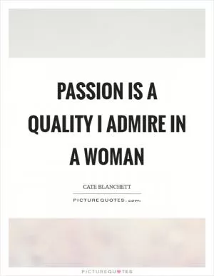 Passion is a quality I admire in a woman Picture Quote #1
