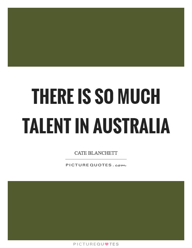 There is so much talent in Australia Picture Quote #1